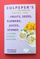 Culpeper’s Guide to the Properties, Virtues, and Uses of Fruits, Seeds, Flowers, Juices, Stones and Other Natural Medicines