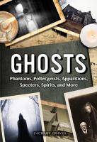 Ghosts: Phantoms, Poltergeists, Apparitions, Specters, Spirits, and More