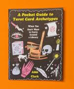 A Pocket Guide to Tarot Card Archetypes: When You Don't Want to Carry Around a Library