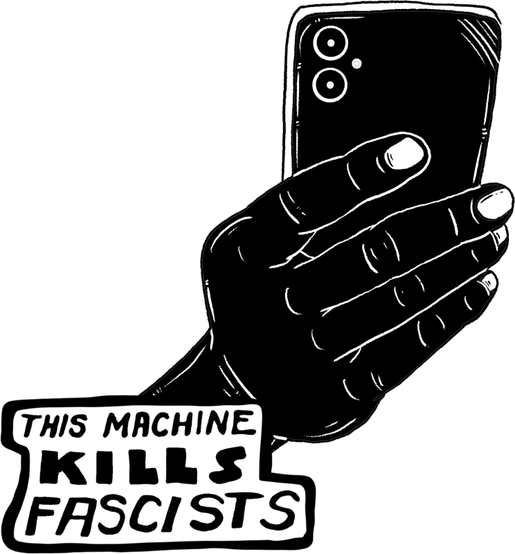 a black and white illustration of a hand holding a cell phone, with the text "this machine kills fascists"